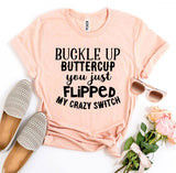 Buckle Up Buttercup You Just Flipped My Crazy Switch T-shirt