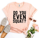 Do You Even Squat? T-shirt