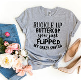 Buckle Up Buttercup You Just Flipped My Crazy Switch T-shirt