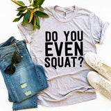 Do You Even Squat? T-shirt