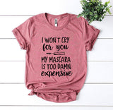 I Won’t Cry For You My Mascara Is Too Damn Expensive T-shirt