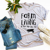 Farm Living Is The Life For Me T-shirt