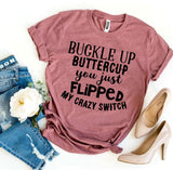 Buckle Up Buttercup You Just Flipped My Crazy Switch T-shirt