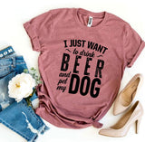 I Just Want To Drink Beer and Pet My Dog T-shirt