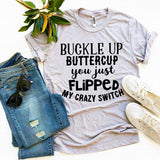 Buckle Up Buttercup You Just Flipped My Crazy Switch T-shirt