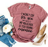 I Won’t Cry For You My Mascara Is Too Damn Expensive T-shirt